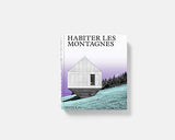 Habiter les montagnes: Maisons contemporaines à la montagne