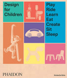 Design for Children : Play, Ride, Learn, Eat, Create, Sit, Sleep