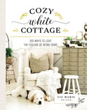 Cozy White Cottage: 100 Ways to Love the Feeling of Being Home