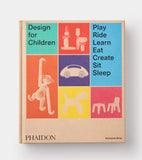 Design for Children : Play, Ride, Learn, Eat, Create, Sit, Sleep